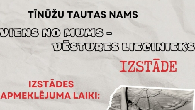 Izstāde “VIENS NO MUMS – VĒSTURES LIECINIEKS” Tīnūžos